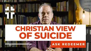 Christian View of Suicide | Ask Redeemer | Jon Benzinger