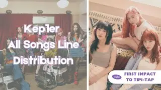 Kep1er All Songs Line Distribution (First Impact - TiPi-Tap)