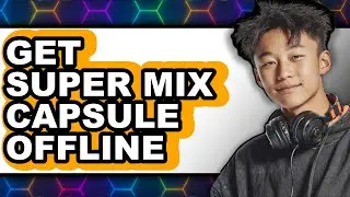 How to Get Super Mix Capsule Offline - Full Guide