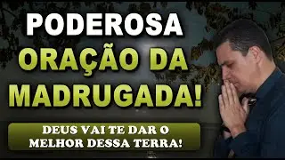 ORAÇÃO FORTE DA MADRUGADA DEUS VAI TE DAR O MELHOR DESSA TERRA!