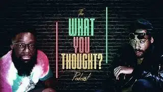 The What You Thought Podcast Ep 2