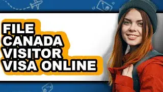 How to File Canada Visitor Visa Online - Easy Guide