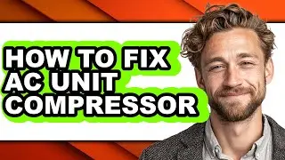 How to Fix Ac Unit Compressor - Full Guide
