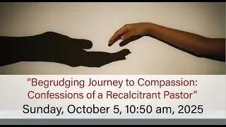 &ldquo;Begrudging Journey to Compassion: Confessions of a Recalcitrant Pastor&rdquo; (10-05-25)