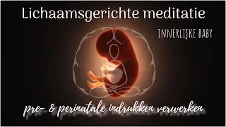 Lichaamsgerichte innerlijke baby meditatie: pre- en perinatale indrukken verwerken