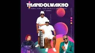 Rural-King &middot; Team Delela &middot; Lady-K Lebza - Thandolwakho(feat  Aembu)