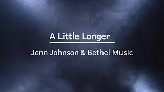 A Little Longer - Jenn Johnson & Bethel Music (Lyrics)