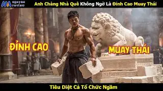 [Review Phim] Anh Ch&agrave;ng Nh&agrave; Qu&ecirc; Kh&ocirc;ng Ngờ L&agrave; Đỉnh Cao Muay Th&aacute;i Ti&ecirc;u Diệt Cả Tổ Chức Ngầm