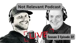 Not Relevant Podcast - Season 3 Episode 32
