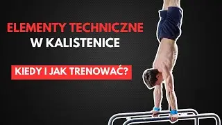 Elementy TECHNICZNE w kalistenice - KIEDY i JAK trenować?