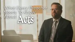 What Every Preacher Needs to Know About Acts