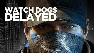 Watch Dogs Delayed!