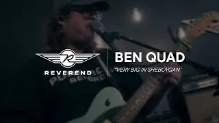 Ben Quad - Very Big In Sheboygan | Reverend Guitars - Circle R Sessions (Session #2)