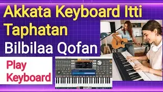 Akkata Bilbilaa Kessaan qofan Keyboard Taphatani Fi Barataan | How To Play Keyboard |