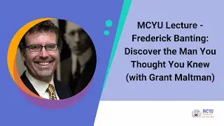 MCYU Lecture - Frederick Banting: Discover the Man You Thought You Knew (with Grant Maltman)