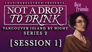 Not A Drop To Drink Series 2 - Session 1 - Vancouver Island By Night || Dice Friends