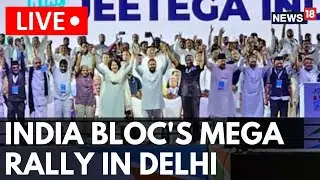 INDI Alliance Holds A Mega Rally In Delhi LIVE | Opposition's Show Of Strength In Delhi | N18L