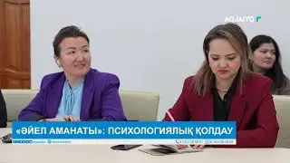 «ӘЙЕЛ АМАНАТЫ»: ПСИХОЛОГИЯЛЫҚ ҚОЛДАУ