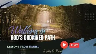 Walking in God&rsquo;s Ordained Path: A Lesson from Daniel | Prophet Dr. David Owuor
