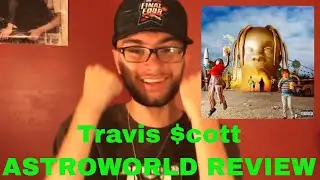 Travis Scott - ASTROWORLD Review/Reaction The Most Ambitious Production of 2018