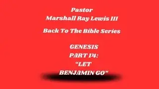 Pastor Marshall Ray Lewis III &bull; GENESIS PART 14 LET BENJAMIN GO &bull; 1&bull;11&bull;26 