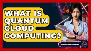 What Is Quantum Cloud Computing? - Emerging Tech Insider