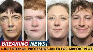 BREAKING NEWS: 4 JUST STOP OIL PROTESTERS JAILED FOR MANCHESTER AIRPORT PLOT
