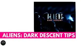 Aliens: Dark Descent Beginner Tips and Guide