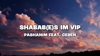 Pashanim feat. Ceren - Shabab(e)s im VIP [Lyrics]