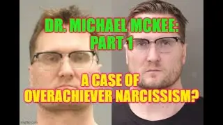 Dr. Michael McKee (Surgeon Killer?) - A case of OVERACHIEVER NARCISSISM? (deep dive psych profile)