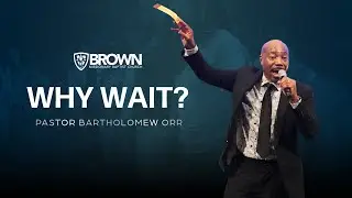 Why Wait? | Pastor Bartholomew Orr | 8AM Worship Service