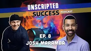 The Unscripted Success Podcast: Episode 8 - Joshua Maramba