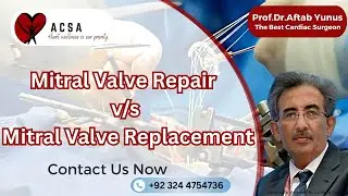 Mitral Valve Repair vs Replacement | Prof. Dr. Aftab Yunus | ACSA — Heart Wellness is Our Priority