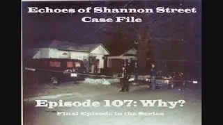 Echoes of Shannon Street Case File Episode 107: Why?