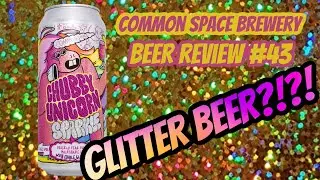 THERE'S GLITTER IN MY BEER?!?! Common Space - Chubby Unicorn Sparkles Milkshake IPA  #bestbeerisinME