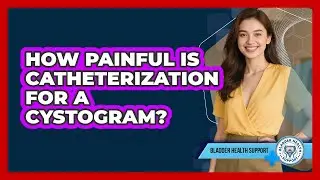 How Painful Is Catheterization For A Cystogram? - Bladder Health Support