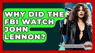 Why Did The FBI Watch John Lennon? - Rock and Roll Wizards