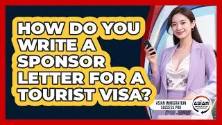 How Do You Write A Sponsor Letter For A Tourist Visa? - Asian Immigration Success Pro