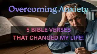 Overcoming Anxiety 5 Bible Verses That Changed My Life