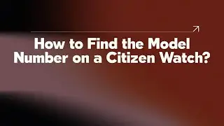 How to Find the Model Number on a Citizen Watch?