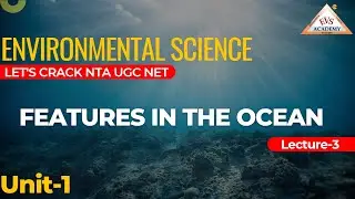 FEATURES IN THE OCEAN | LECTURE-3 | #ugcnet #jrf | ENVIRONMENTAL SCIENCE | EVS Academy