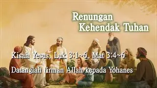Renungan Kehendak Tuhan  -  Kisah Yesus, Lukas 3:1~6; Matius 3:4~6