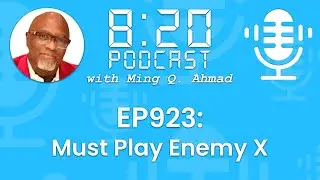 820 Podcast #923 Must Play Enemy X | Your Daily Urgency Meeting With Ming Q. Ahmad