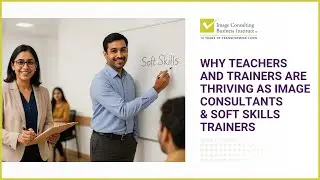 Why Teachers and Trainers Are Thriving as Image Consultants & Soft Skills Coaches