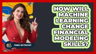 How Will Machine Learning Change Financial Modeling Skills? - Finance Job Strategist