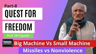 Quest for Freedom, Ep-8 | Big Machine Vs Small Machine, Missiles vs Nonviolence || Prof. VK Tripathi