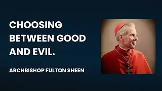 Choosing between Good and Evil - Archbishop Fulton Sheen