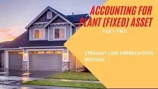 Accounting for Plant (Fixed) Asset Part Two Straight Line Depreciation Method