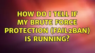 Ubuntu: How do I tell if my brute force protection (fail2ban) is running? (3 Solutions!!)