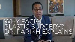 Sachin Parikh, MD of L&P Aesthetics Explains  Why He Went Into Facial Plastic Surgery
